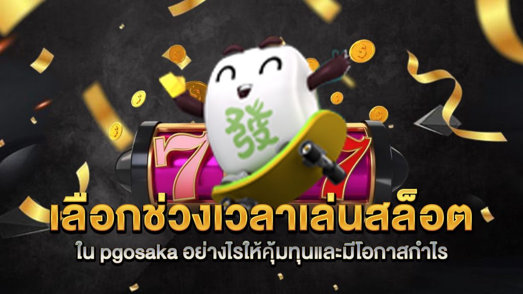 เลือกช่วงเวลาเล่นสล็อตใน-pgosaka-อย่างไรให้คุ้มทุนและมีโอกาสกำไร